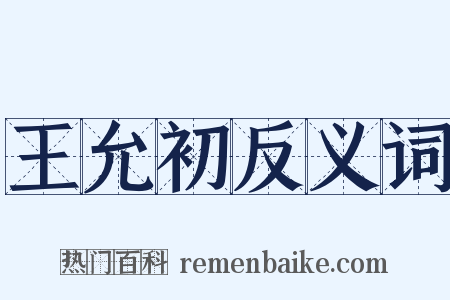 王允初反义词是什么意思的图片